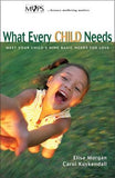 What Every Child Needs: Meet Your Child's Nine Basic Needs for Love by Morgan, Elisa