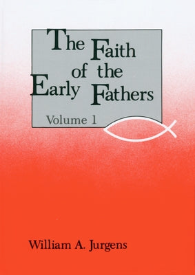 The Faith of the Early Fathers: Volume 1, Volume 1 by Jurgens, William a.