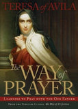 The Way of Prayer: Learning to Pray with the Our Father by Teresa of Avila