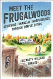 Meet the Frugalwoods: Achieving Financial Independence Through Simple Living by Thames, Elizabeth Willard