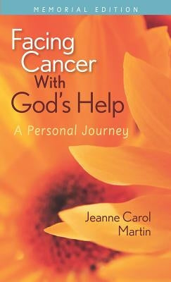 Facing Cancer with God's Help: A Personal Journey, Memorial Edition by Martin, Jeanne