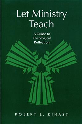 Let Ministry Teach: A Guide to Theological Reflection by Kinast, Robert L.