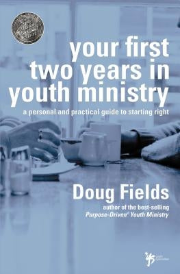 Your First Two Years in Youth Ministry: A Personal and Practical Guide to Starting Right by Fields, Doug