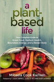 A Plant-Based Life: Your Complete Guide to Great Food, Radiant Health, Boundless Energy, and a Better Body by Karlsen, Micaela
