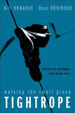 Walking the Small Group Tightrope: Meeting the Challenges Every Group Faces by Donahue, Bill