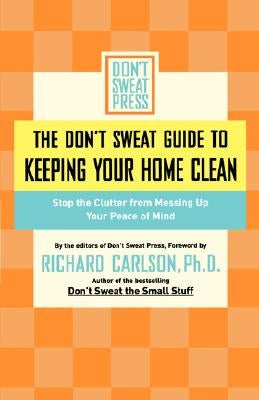 The Don't Sweat Guide to Keeping Your Home Clean: Stop the Clutter from Messing Up Your Peace of Mind by Don't Sweat Press