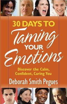 30 Days to Taming Your Emotions: Discover the Calm, Confident, Caring You by Pegues, Deborah Smith