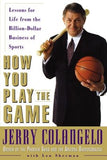 How You Play the Game: Lessons for Life from the Billion-Dollar Business of Sports by Colangelo, Jerry
