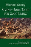 Seventy-Four Tools for Good Living: Reflections on the Fourth Chapter of Benedict's Rule by Casey, Michael
