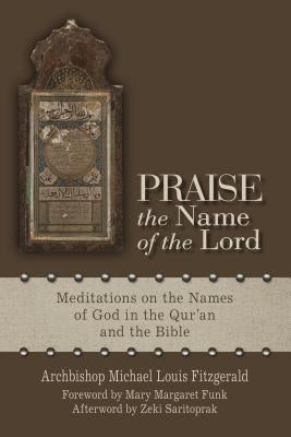 Praise the Name of the Lord: Meditations on the Names of God in the Qur'an and the Bible by Fitzgerald, Michael Louis