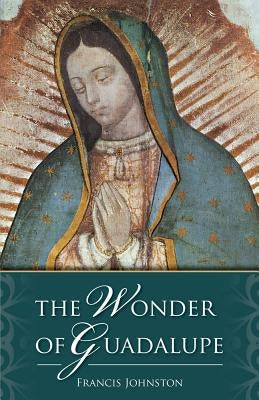 The Wonder of Guadalupe by Johnston, Francis
