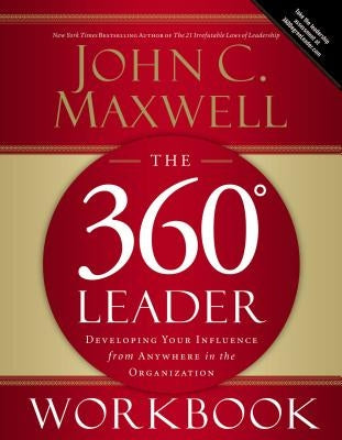 The 360 Degree Leader Workbook: Developing Your Influence from Anywhere in the Organization by Maxwell, John C.