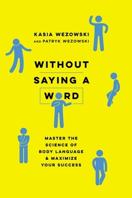 Without Saying a Word: Master the Science of Body Language and Maximize Your Success by Wezowski, Kasia