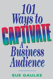 101 Ways to Captivate a Business Audience by Gaulke, Sue