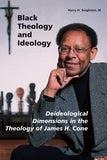 Black Theology and Ideology: Deideological Dimensions in the Theology of James H. Cone by Singleton III, Harry H.