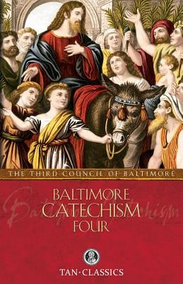 Baltimore Catechism Four by The Third Council of Baltimore