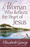 A Woman Who Reflects the Heart of Jesus: 30 Ways to Christlike Character by George, Elizabeth