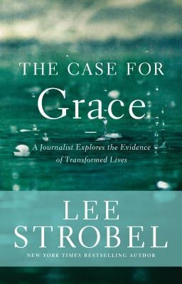 The Case for Grace: A Journalist Explores the Evidence of Transformed Lives by Strobel, Lee