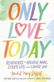 Only Love Today: Reminders to Breathe More, Stress Less, and Choose Love by Stafford, Rachel Macy