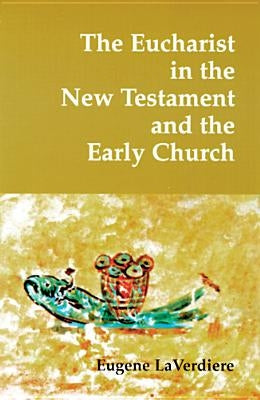 The Eucharist in the New Testament and the Early Church by Laverdiere, Eugene A.