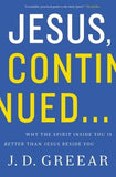 Jesus, Continued...: Why the Spirit Inside You Is Better Than Jesus Beside You by Greear, J. D.