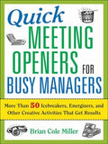 Quick Meeting Openers for Busy Managers: More Than 50 Icebreakers, Energizers, and Other Creative Activities That Get Results by Miller, Brian