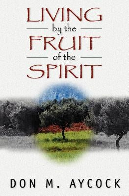 Living by the Fruit of the Spirit by Aycock, Don M.