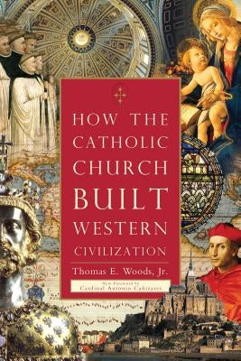 How the Catholic Church Built Western Civilization by Woods, Thomas E.