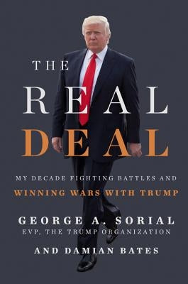 The Real Deal: My Decade Fighting Battles and Winning Wars with Trump by Sorial, George A.