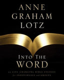 Into the Word: 52 Life-Changing Bible Studies for Individuals and Groups by Lotz, Anne Graham