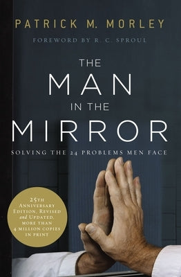 The Man in the Mirror: Solving the 24 Problems Men Face by Morley, Patrick
