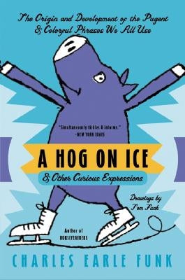 A Hog on Ice: & Other Curious Expressions by Funk, Charles E.