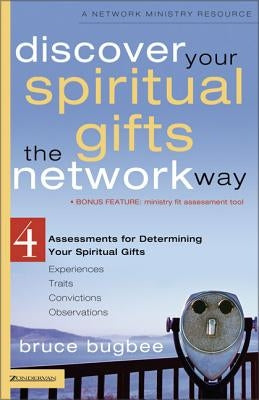 Discover Your Spiritual Gifts the Network Way: 4 Assessments for Determining Your Spiritual Gifts by Bugbee, Bruce L.