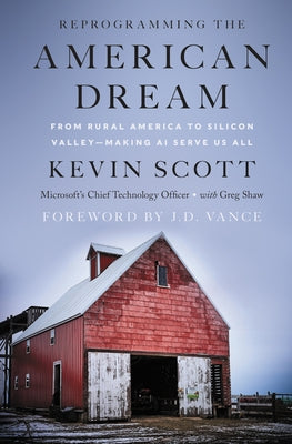 Reprogramming the American Dream: From Rural America to Silicon Valley--Making AI Serve Us All by Scott, Kevin