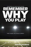 Remember Why You Play: Faith, Football, and a Season to Believe by Thomas, David