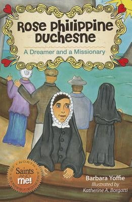 Rose Philippine Duchesne: A Dreamer and a Missionary by Yoffie, Barbara