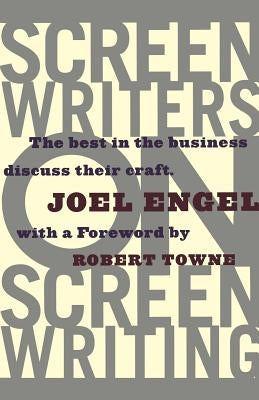 Screenwriters on Screen-Writing: The Best in the Business Discuss Their Craft by Engel, Joel