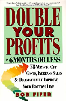Double Your Profits: In Six Months or Less by Fifer, Bob