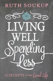 Living Well, Spending Less: 12 Secrets of the Good Life by Soukup, Ruth