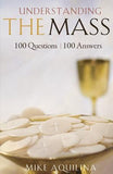 Understanding the Mass: 100 Questions, 100 Answers by Aquilina, Mike