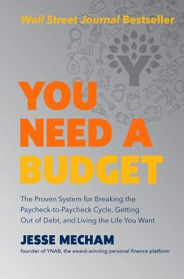 You Need a Budget: The Proven System for Breaking the Paycheck-To-Paycheck Cycle, Getting Out of Debt, and Living the Life You Want by Mecham, Jesse