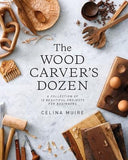 The Wood Carver's Dozen: A Collection of 12 Beautiful Projects for Beginners by Muire, Celina