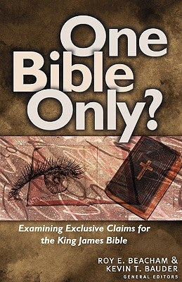 One Bible Only?: Examining the Claims for the King James Bible by Beacham, Roy E.