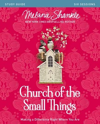 Church of the Small Things Study Guide: Making a Difference Right Where You Are by Shankle, Melanie