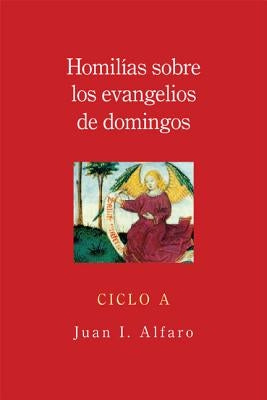 Homilias Sobre Los Evangelios de Domingos, Ciclo a = Homilies on the Gospels of Sunday, Cycle a by Alfaro, Juan I.