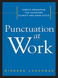 Punctuation at Work: Simple Principles for Achieving Clarity and Good Style by Lauchman, Richard