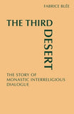 The Third Desert: The Story of Monastic Interreligious Dialogue by Blee, Fabrice