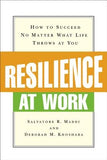 Resilience at Work: How to Succeed No Matter What Life Throws at You by Maddi, Salvatore R.