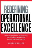 Redefining Operational Excellence: New Strategies for Maximizing Performance and Profits Across the Organization by Miller, Andrew