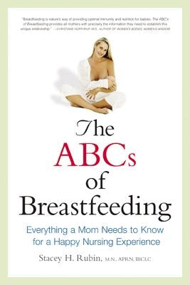 The ABCs of Breastfeeding: Everything a Mom Needs to Know for a Happy Nursing Experience by Rubin, Stacey